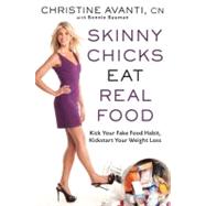 Skinny Chicks Eat Real Food Kick Your Fake Food Habit, Kickstart Your Weight Loss
