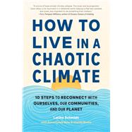 How to Live in a Chaotic Climate 10 Steps to Reconnect with Ourselves, Our Communities, and Our Planet