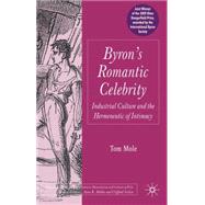 Byron's Romantic Celebrity Industrial Culture and the Hermeneutic of Intimacy