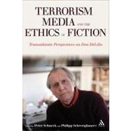 Terrorism, Media, and the Ethics of Fiction Transatlantic Perspectives on Don DeLillo