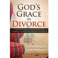 God's Grace in Divorce : Choosing Between Preserving the Marriage and Protecting the Children