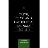 Caste, Class and Catholicism in India 1789-1914