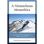 A Nietzschean Metaethics Criticism of Some Contemporary Themes in Metaethics
