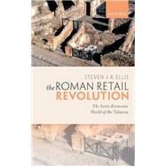 The Roman Retail Revolution The Socio-Economic World of the Taberna