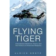 Flying Tiger International Relations Theory and the Politics of Advanced Weapons