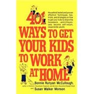 401 Ways to Get Your Kids to Work at Home Household tested and proven effective! Techniques, tips, tricks, and strategies on how to get your kids to share the housework...and in the process become self-reliant, responsible adults