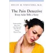 The Pain Detective, Every Ache Tells a Story: Understanding How Stress and Emotional Hurt Become Chronic Physical Pain