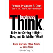 Business Think : Rules for Getting It Right - Now, and No Matter What!