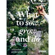What to Sow, Grow and Do A seasonal garden guide