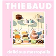 Delicious Metropolis The Desserts and Urban Scenes of Wayne Thiebaud (Fine Art Book, California Artist Gift Book, Book of Cityscapes and Sweets)