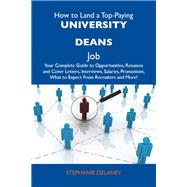 How to Land a Top-Paying University Deans Job: Your Complete Guide to Opportunities, Resumes and Cover Letters, Interviews, Salaries, Promotions, What to Expect from Recruiters and More