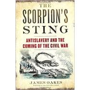 The Scorpion's Sting Antislavery and the Coming of the Civil War