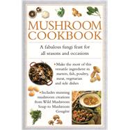 Mushroom Cookbook A fabulous fungi feast for all seasons and occasions