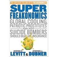 SuperFreakonomics : Global Cooling, Patriotic Prostitutes, and Why Suicide Bombers Should Buy Life Insurance
