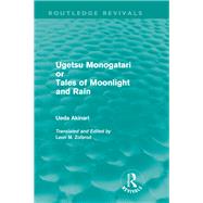 Ugetsu Monogatari or Tales of Moonlight and Rain (Routledge Revivals): A Complete English Version of the Eighteenth-Century Japanese collection of Tales of the Supernatural