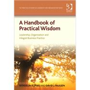 A Handbook of Practical Wisdom: Leadership, Organization and Integral Business Practice
