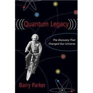 Quantum Legacy The Discovery That Changed the Universe