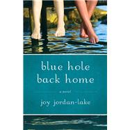 Blue Hole Back Home A Novel