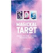 Magickal Tarot Spreads, Spellwork, and Ritual for Creating Your Life