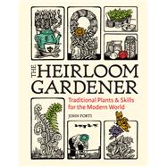 The Heirloom Gardener Traditional Plants and Skills for the Modern World