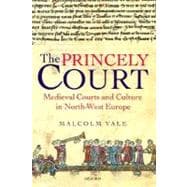 The Princely Court Medieval Courts and Culture in North-West Europe, 1270-1380