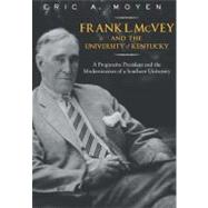 Frank L. McVey and the University of Kentucky : A Progressive President and the Modernization of a Southern University