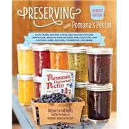 Preserving with Pomona's Pectin, Updated Edition Even More Recipes Using the Revolutionary Low-Sugar, High-Flavor Method for Crafting and Canning Jams, Jellies, Conserves and More