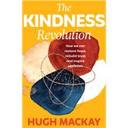 The Kindness Revolution How we can restore hope, rebuild trust and inspire optimism