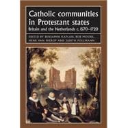 Catholic communities in Protestant states Britain and the Netherlands c.1570-1720