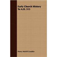 Early Church History To A.D. 313