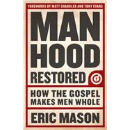 Manhood Restored How the Gospel Makes Men Whole