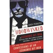 Hoodwinked An Economic Hit Man Reveals Why the Global Economy IMPLODED -- and How to Fix It