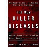 New Killer Diseases : How the Alarming Evolution of Mutant Germs Threatens Us All