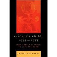 Cricket's Child, 1945-1955 How I Never Learned to Love the Bomb
