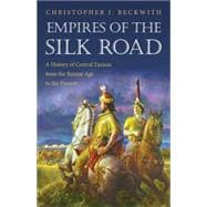 Empires of the Silk Road : A History of Central Eurasia from the Bronze Age to the Present