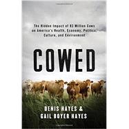 Cowed The Hidden Impact of 93 Million Cows on America’s Health, Economy, Politics, Culture, and Environment