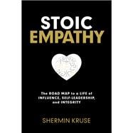 Stoic Empathy The Road Map to a Life of Influence, Self-Leadership, and Integrity