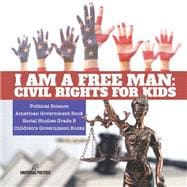 I am a Free Man : Civil Rights for Kids | Political Science | American Government Book | Social Studies Grade 5 | Children's Government Books