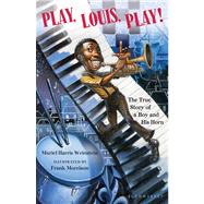 Play, Louis, Play! The True Story of a Boy and His Horn