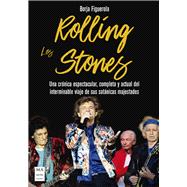 Los Rolling Stones Una crónica espectacular, completa y actual del interminable viaje de sus satánicas majestades