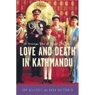 Love and Death in Kathmandu : A Strange Tale of Royal Murder