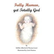 Fully Human Yet Totally God