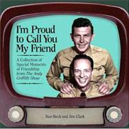 I'm Proud to Call You My Friend : A Collection of Special Moments of Friendship from the Andy Griffith Show