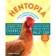 Hentopia Create a Hassle-Free Habitat for Happy Chickens; 21 Innovative Projects