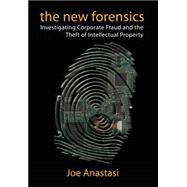 The New Forensics Investigating Corporate Fraud and the Theft of Intellectual Property