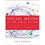Social Media in the Public Sector A Guide to Participation, Collaboration and Transparency in The Networked World