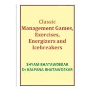 Classic Management Games, Exercises, Energizers and Icebreakers