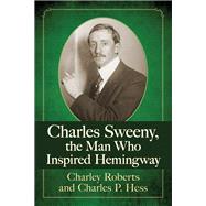 Charles Sweeny, the Man Who Inspired Hemingway,9781476669946