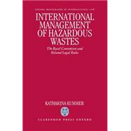 International Management of Hazardous Wastes The Basel Convention and Related Legal Rules