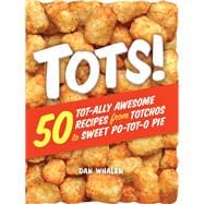 Tots! 50 Tot-ally Awesome Recipes from Totchos to Sweet Po-tot-o Pie